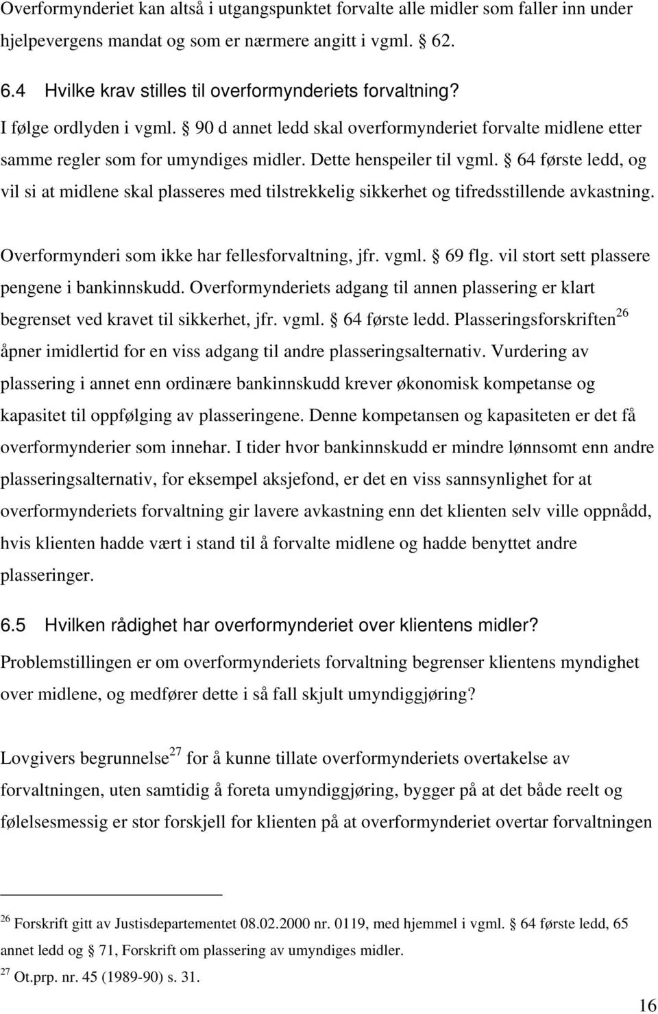 64 første ledd, og vil si at midlene skal plasseres med tilstrekkelig sikkerhet og tifredsstillende avkastning. Overformynderi som ikke har fellesforvaltning, jfr. vgml. 69 flg.