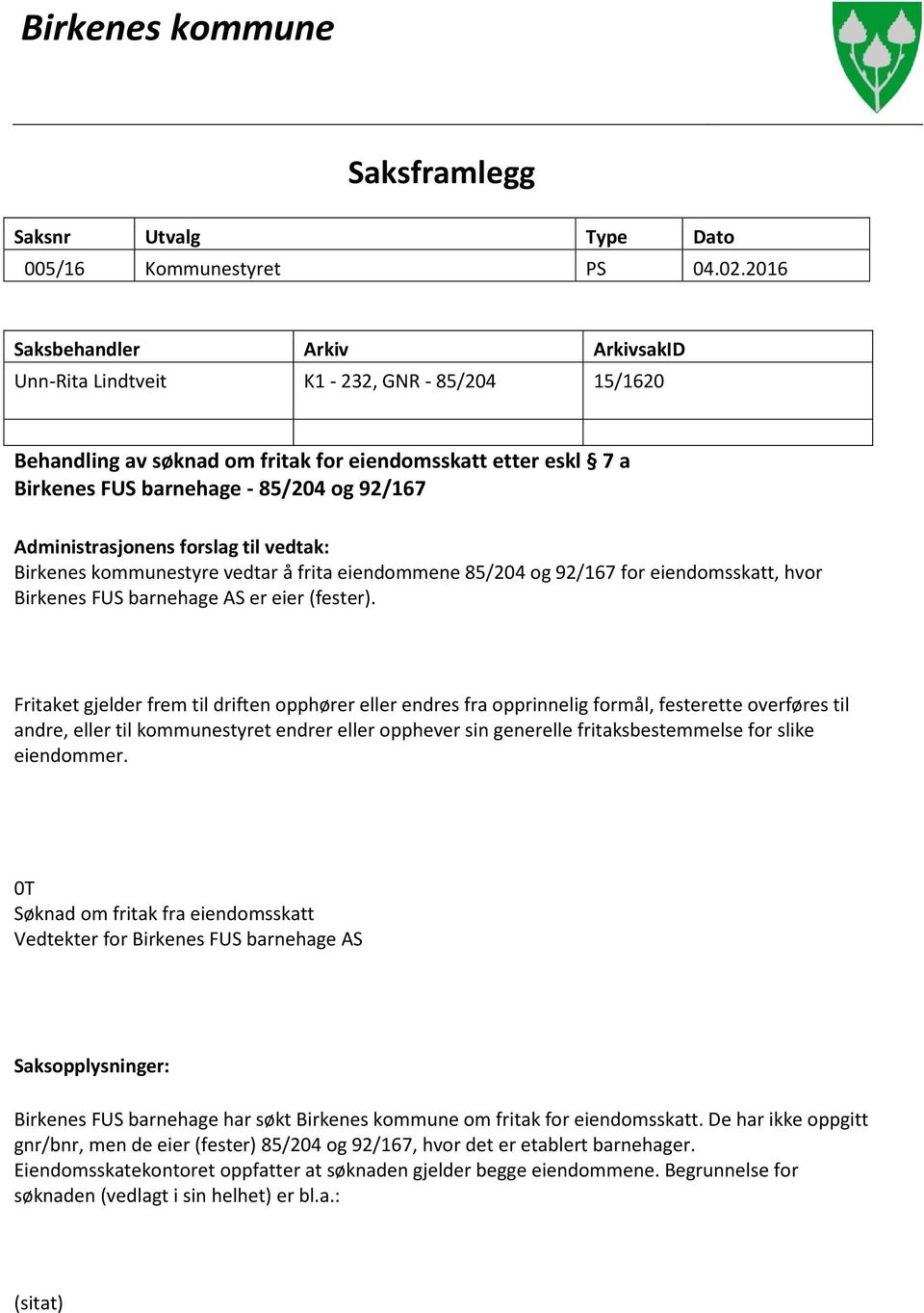 Administrasjonens forslag til vedtak: Birkenes kommunestyre vedtar å frita eiendommene 85/204 og 92/167 for eiendomsskatt, hvor Birkenes FUS barnehage AS er eier (fester).