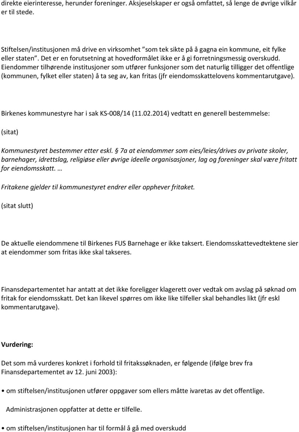 Eiendommer tilhørende institusjoner som utfører funksjoner som det naturlig tilligger det offentlige (kommunen, fylket eller staten) å ta seg av, kan fritas (jfr eiendomsskattelovens kommentarutgave).