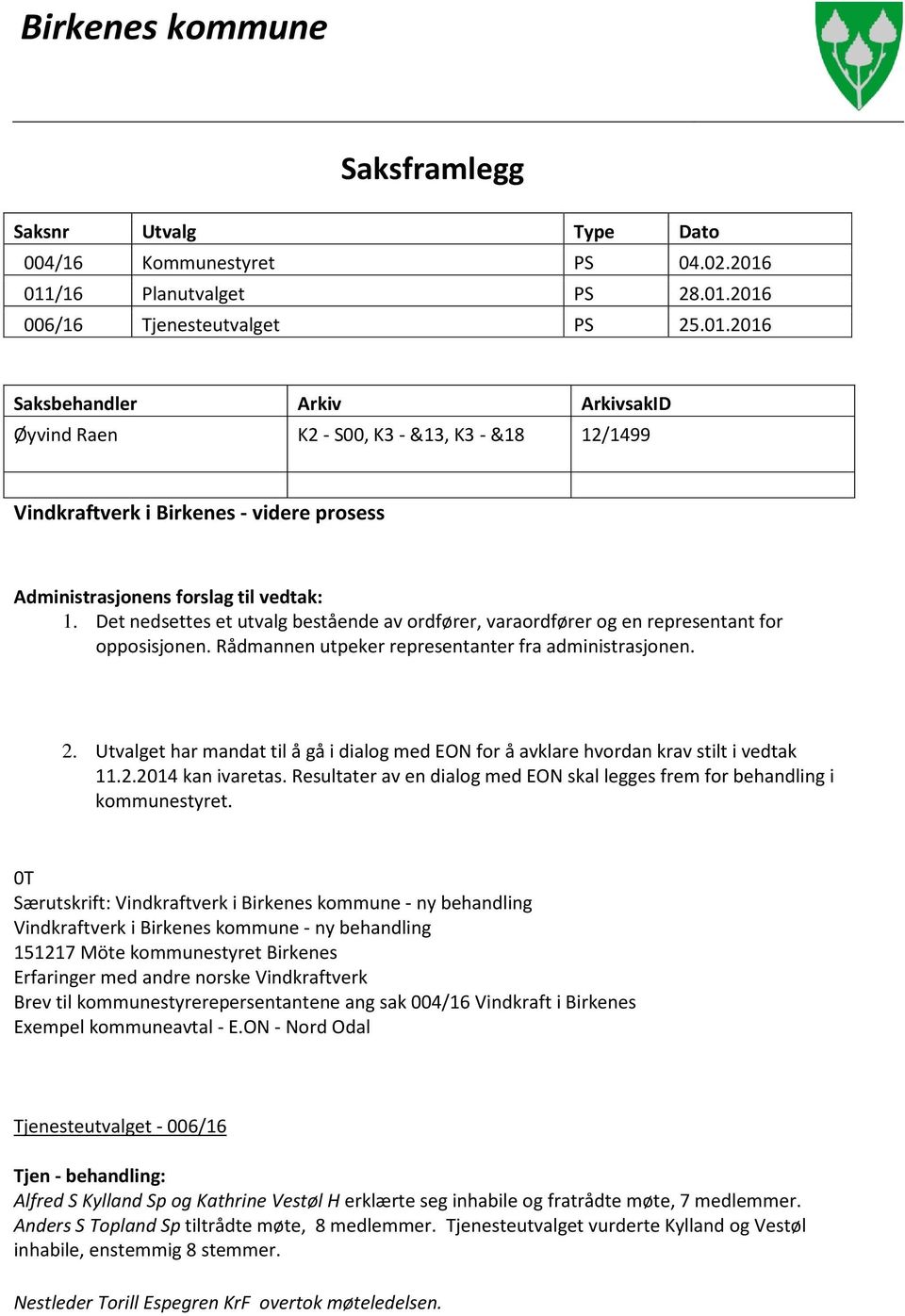 Det nedsettes et utvalg bestående av ordfører, varaordfører og en representant for opposisjonen. Rådmannen utpeker representanter fra administrasjonen. 2.