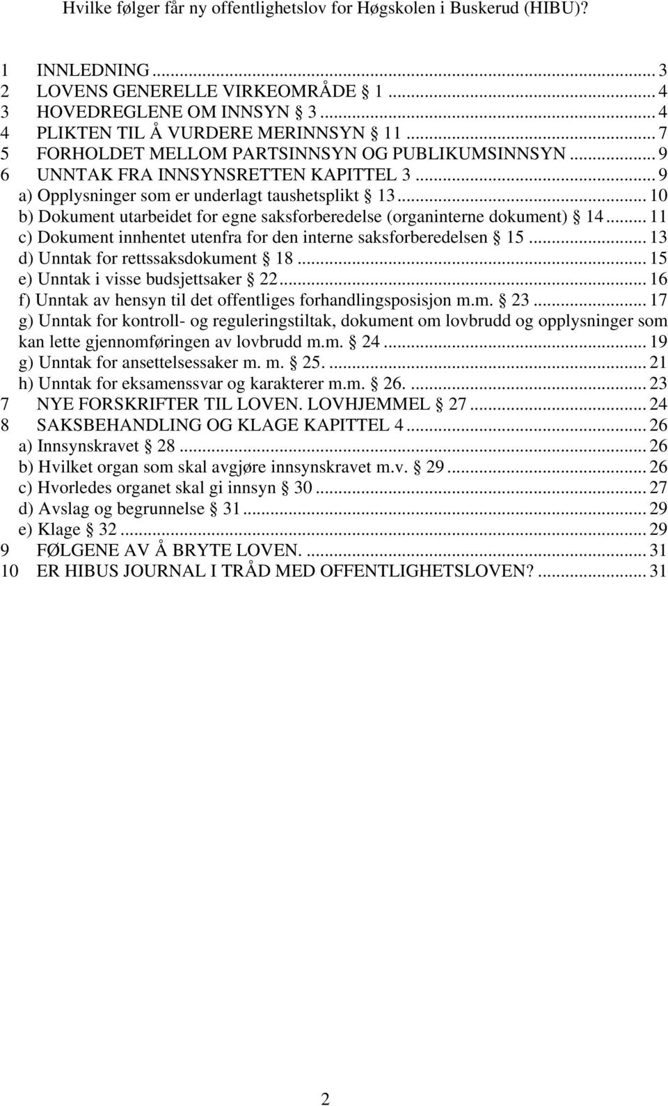 .. 10 b) Dokument utarbeidet for egne saksforberedelse (organinterne dokument) 14... 11 c) Dokument innhentet utenfra for den interne saksforberedelsen 15... 13 d) Unntak for rettssaksdokument 18.