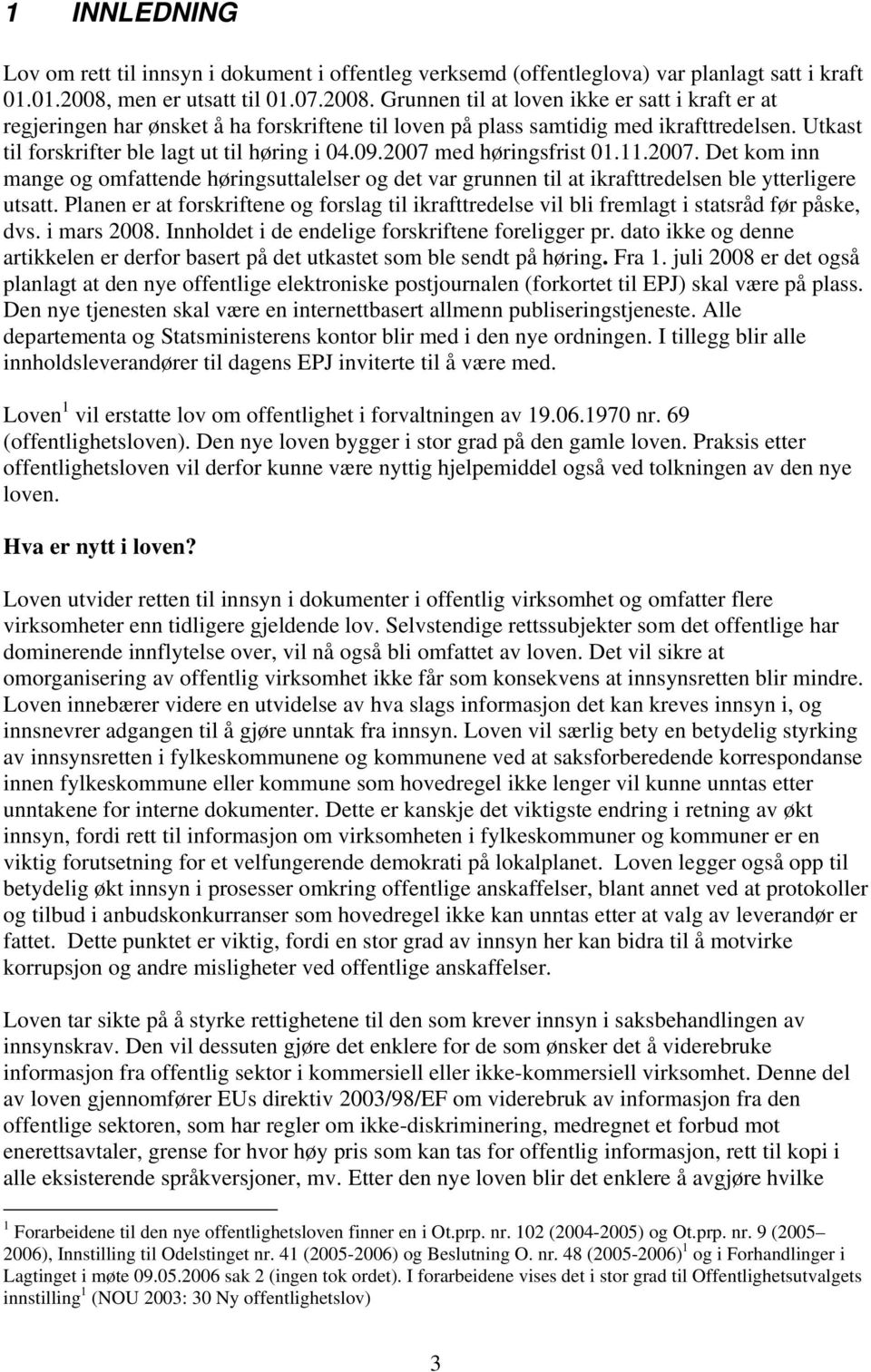 Utkast til forskrifter ble lagt ut til høring i 04.09.2007 med høringsfrist 01.11.2007. Det kom inn mange og omfattende høringsuttalelser og det var grunnen til at ikrafttredelsen ble ytterligere utsatt.