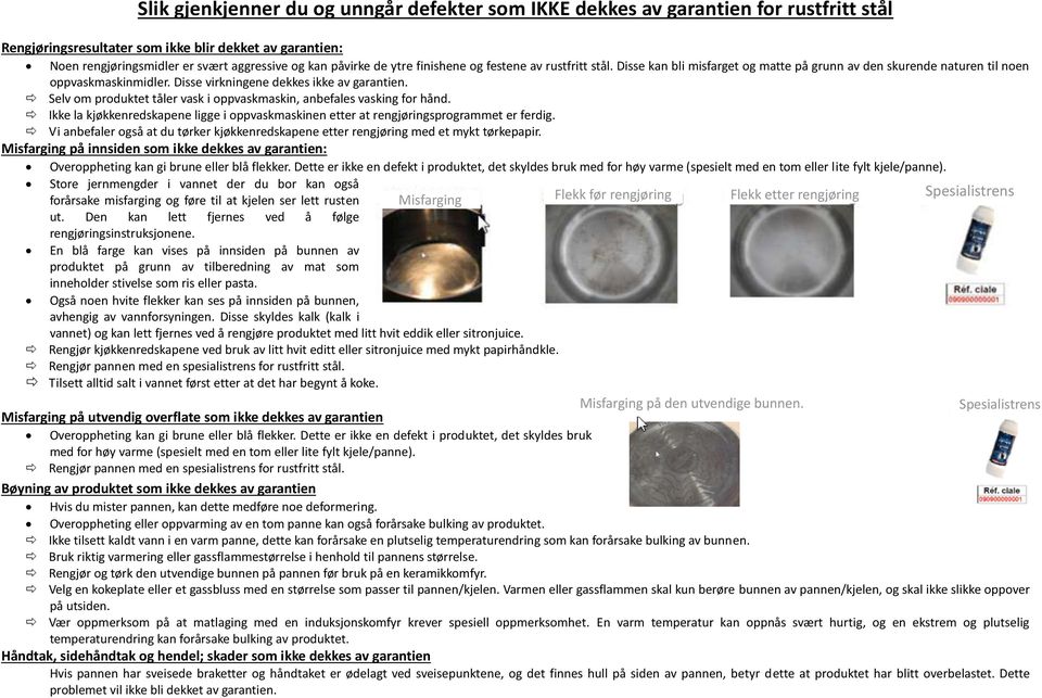 Selv om produktet tåler vask i oppvaskmaskin, anbefales vasking for hånd. Ikke la kjøkkenredskapene ligge i oppvaskmaskinen etter at rengjøringsprogrammet er ferdig.