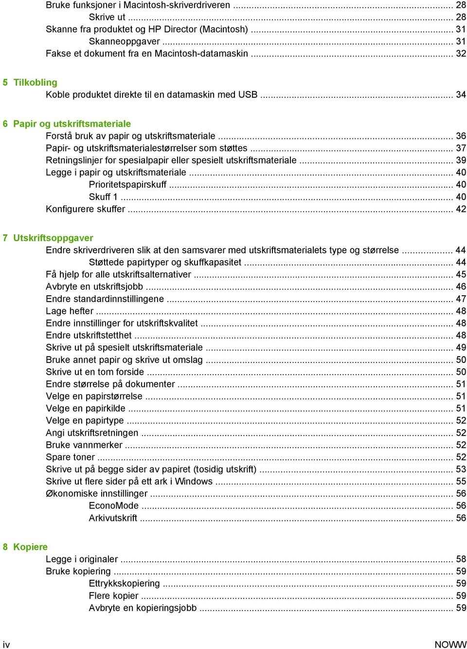 .. 36 Papir- og utskriftsmaterialestørrelser som støttes... 37 Retningslinjer for spesialpapir eller spesielt utskriftsmateriale... 39 Legge i papir og utskriftsmateriale... 40 Prioritetspapirskuff.