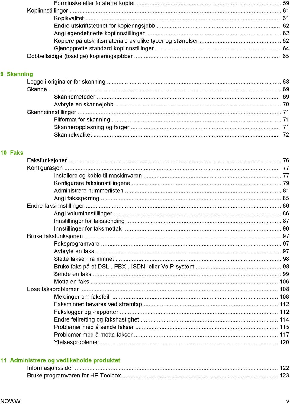 .. 65 9 Skanning Legge i originaler for skanning... 68 Skanne... 69 Skannemetoder... 69 Avbryte en skannejobb... 70 Skanneinnstillinger... 71 Filformat for skanning... 71 Skanneroppløsning og farger.