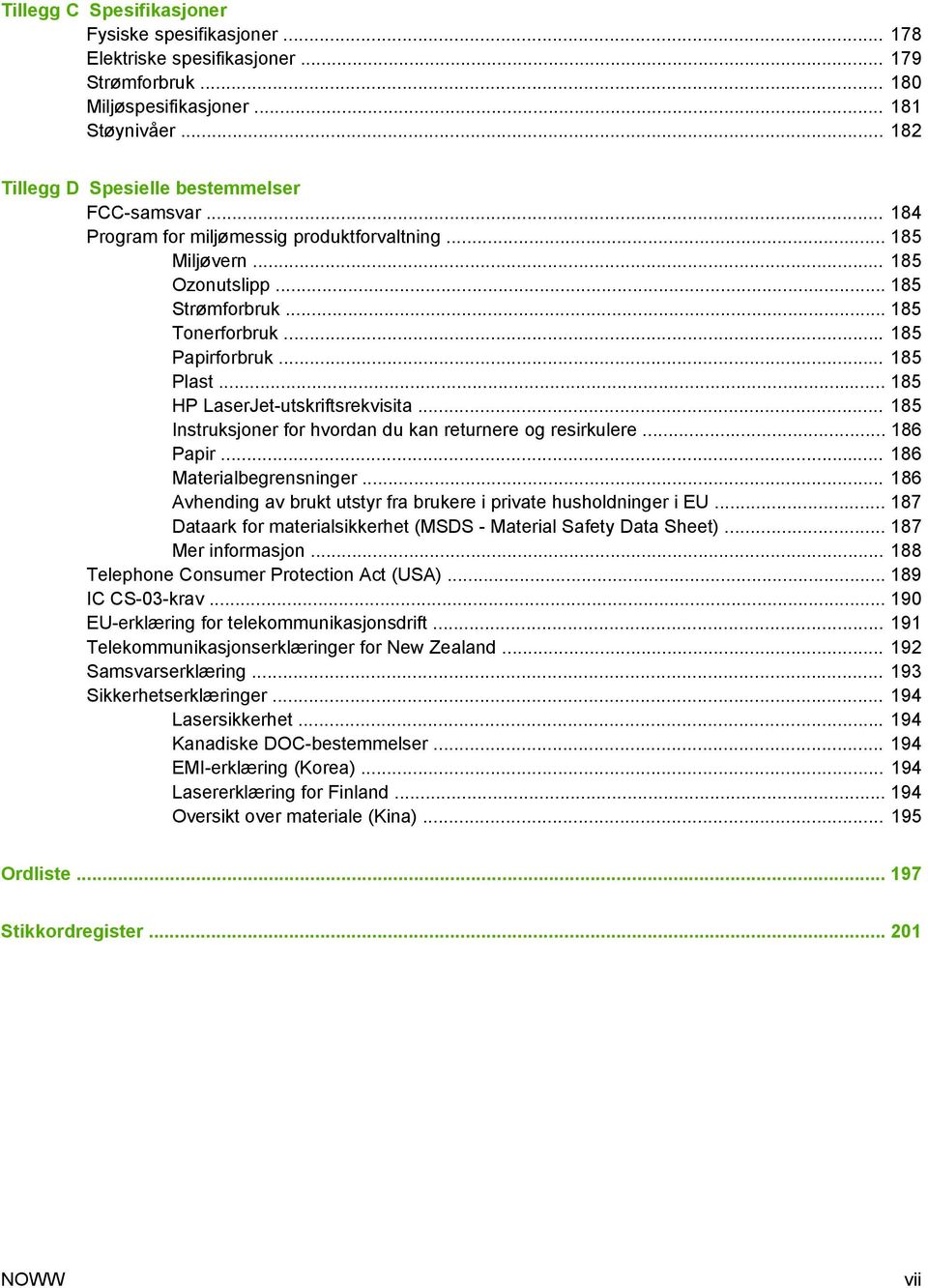 .. 185 Instruksjoner for hvordan du kan returnere og resirkulere... 186 Papir... 186 Materialbegrensninger... 186 Avhending av brukt utstyr fra brukere i private husholdninger i EU.