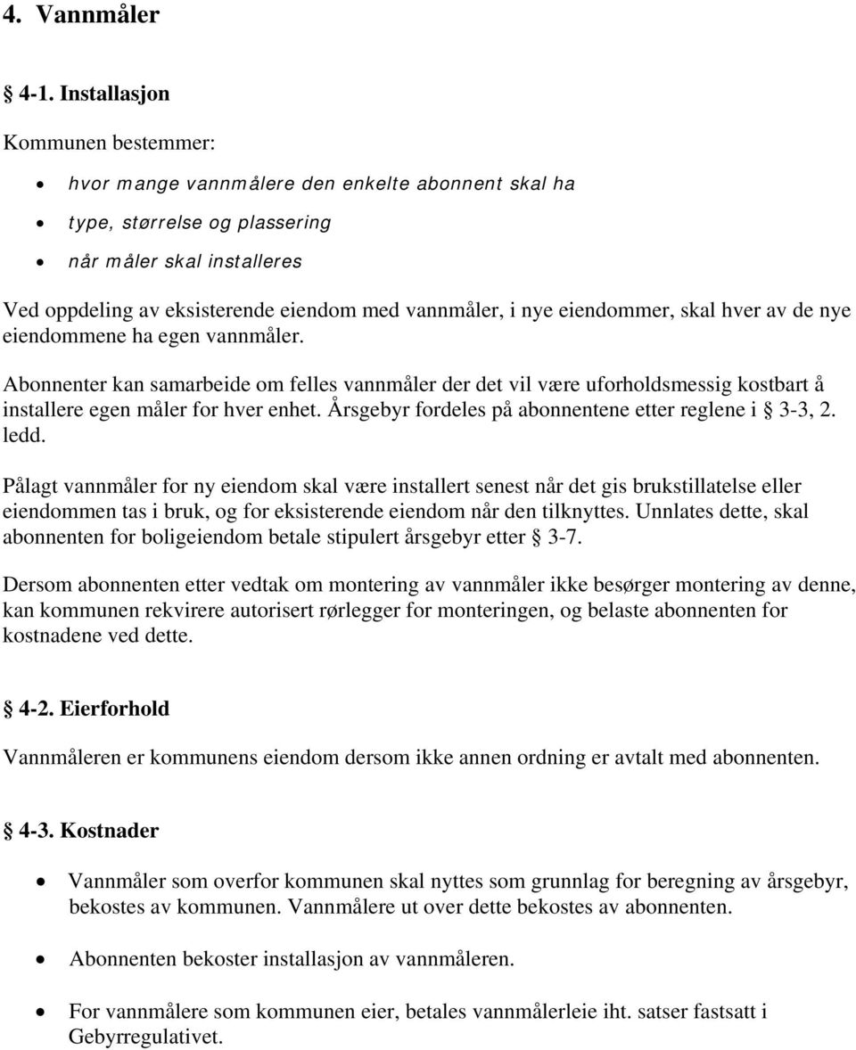 eiendommer, skal hver av de nye eiendommene ha egen vannmåler. Abonnenter kan samarbeide om felles vannmåler der det vil være uforholdsmessig kostbart å installere egen måler for hver enhet.