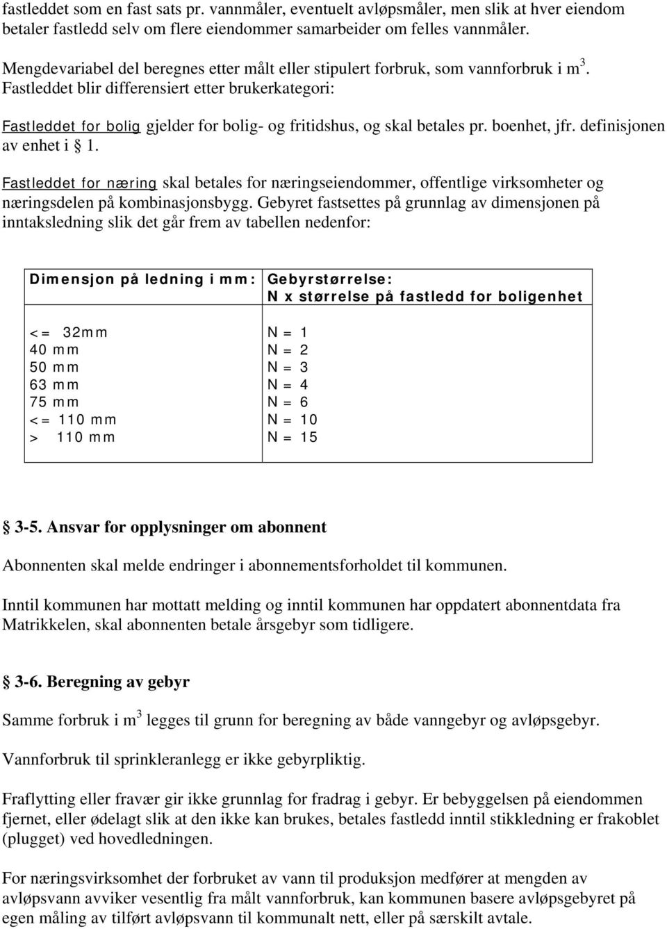 Fastleddet blir differensiert etter brukerkategori: Fastleddet for bolig gjelder for bolig- og fritidshus, og skal betales pr. boenhet, jfr. definisjonen av enhet i 1.