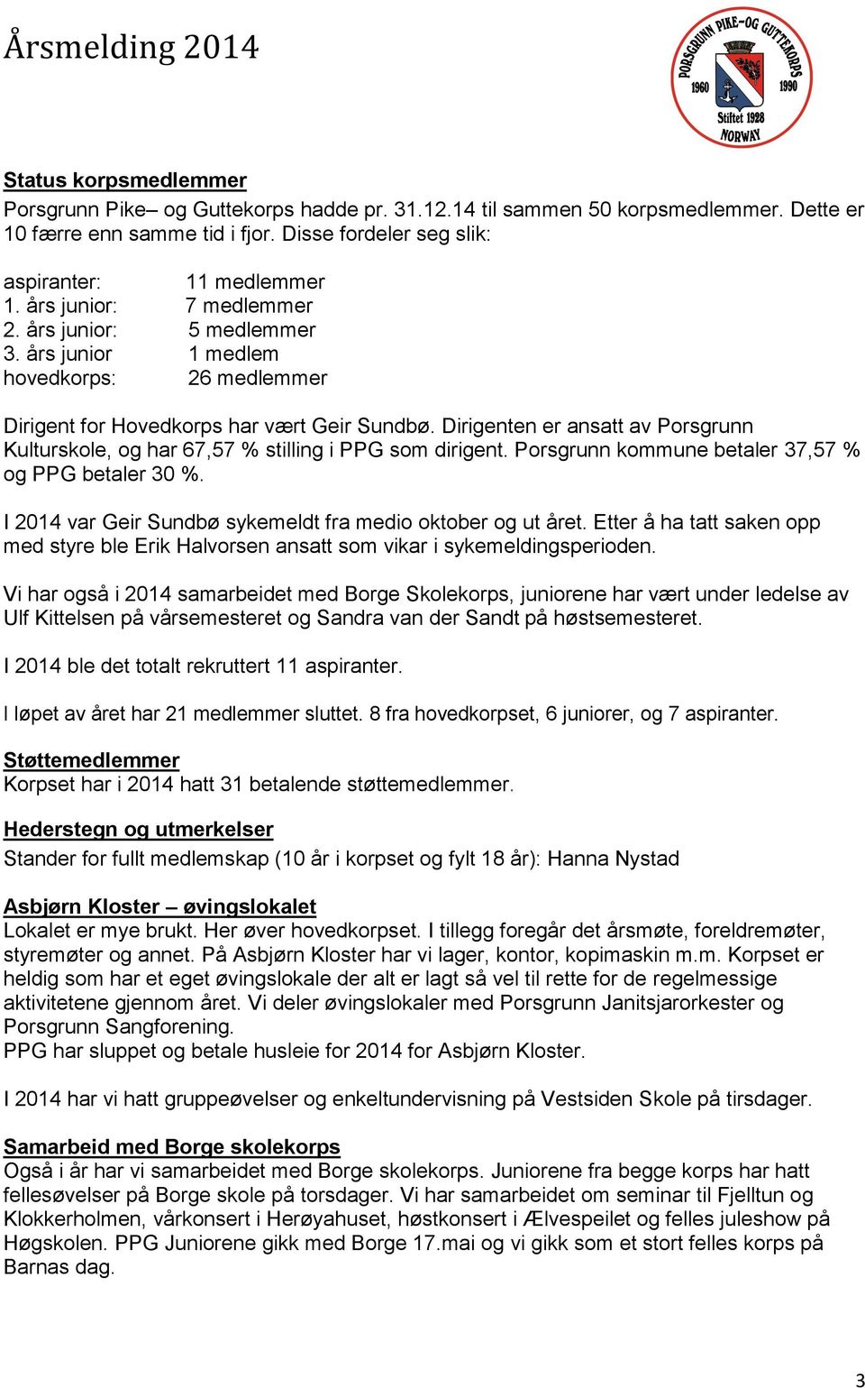 Dirigenten er ansatt av Porsgrunn Kulturskole, og har 67,57 % stilling i PPG som dirigent. Porsgrunn kommune betaler 37,57 % og PPG betaler 30 %.