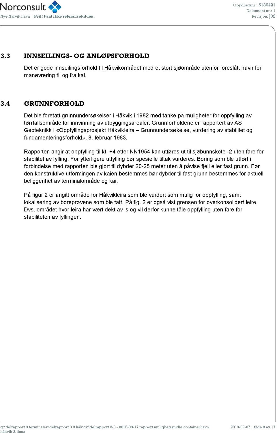Grunnforholdene er rapportert av AS Geoteknikk i «Oppfyllingsprosjekt Håkvikleira Grunnundersøkelse, vurdering av stabilitet og fundamenteringsforhold», 8. februar 1983.