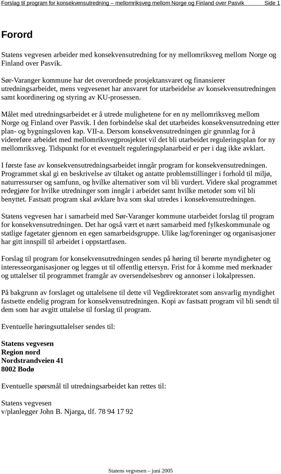 Sør-Varanger kommune har det overordnede prosjektansvaret og finansierer utredningsarbeidet, mens vegvesenet har ansvaret for utarbeidelse av konsekvensutredningen samt koordinering og styring av