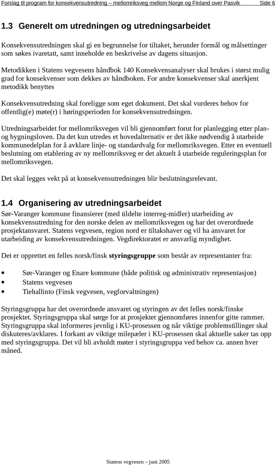 situasjon. Metodikken i Statens vegvesens håndbok 140 Konsekvensanalyser skal brukes i størst mulig grad for konsekvenser som dekkes av håndboken.