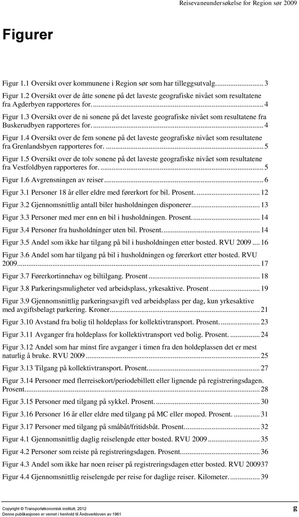 3 Oversikt over de ni sonene på det laveste geografiske nivået som resultatene fra Buskerudbyen rapporteres for.... 4 Figur 1.