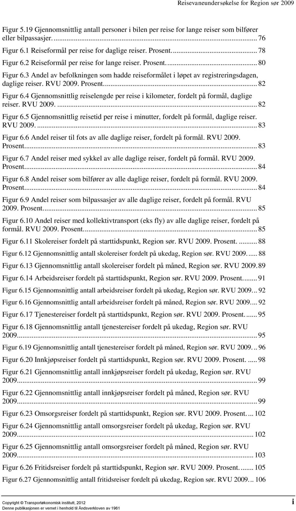 4 Gjennomsnittlig reiselengde per reise i kilometer, fordelt på formål, daglige reiser. RVU 2009.... 82 Figur 6.5 Gjennomsnittlig reisetid per reise i minutter, fordelt på formål, daglige reiser.