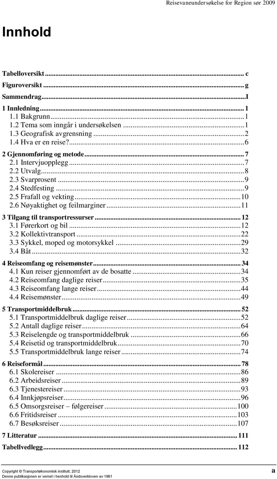 .. 11 3 Tilgang til transportressurser... 12 3.1 Førerkort og bil... 12 3.2 Kollektivtransport... 22 3.3 Sykkel, moped og motorsykkel... 29 3.4 Båt... 32 4 Reiseomfang og reisemønster... 34 4.