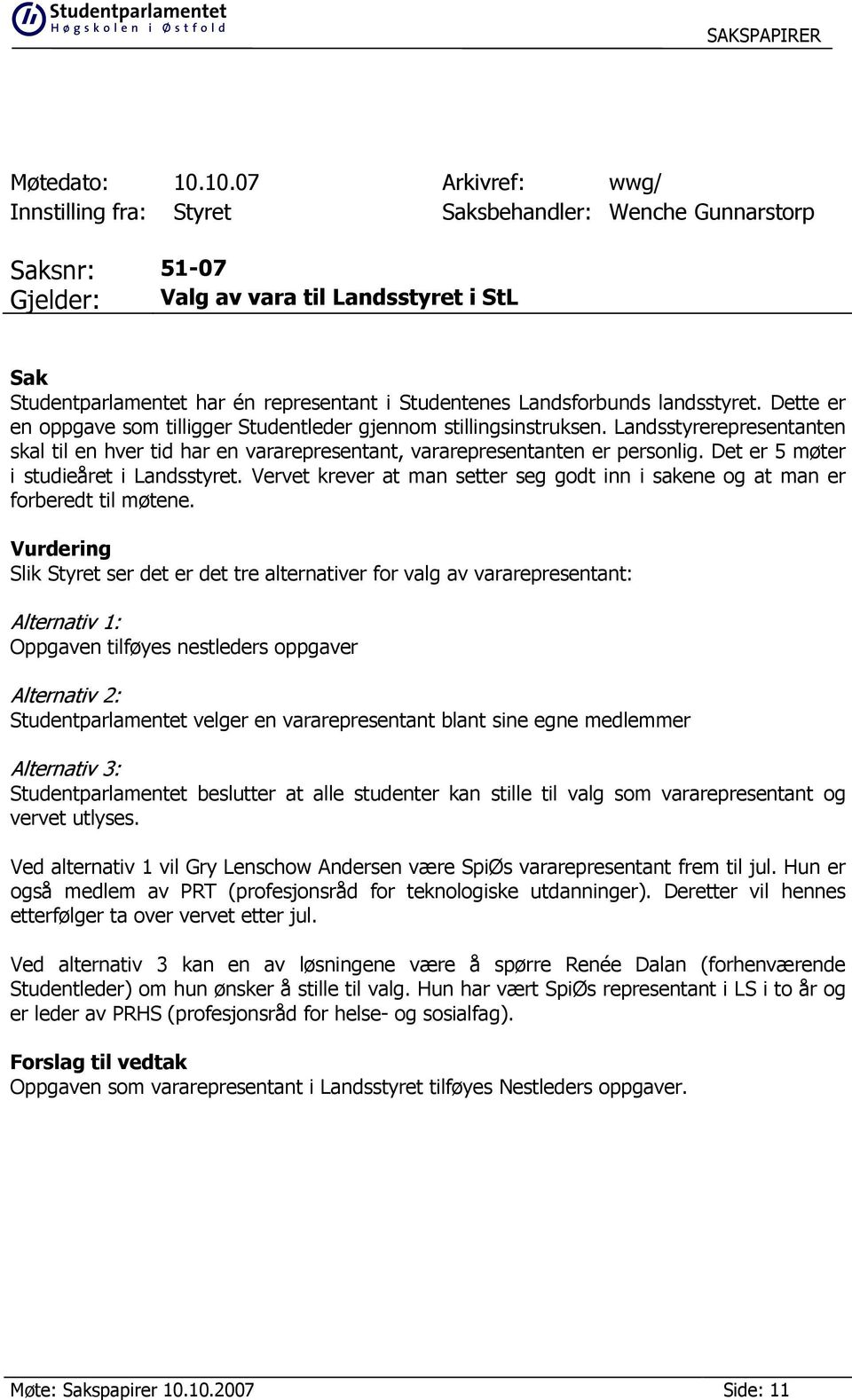 Landsforbunds landsstyret. Dette er en oppgave som tilligger Studentleder gjennom stillingsinstruksen.