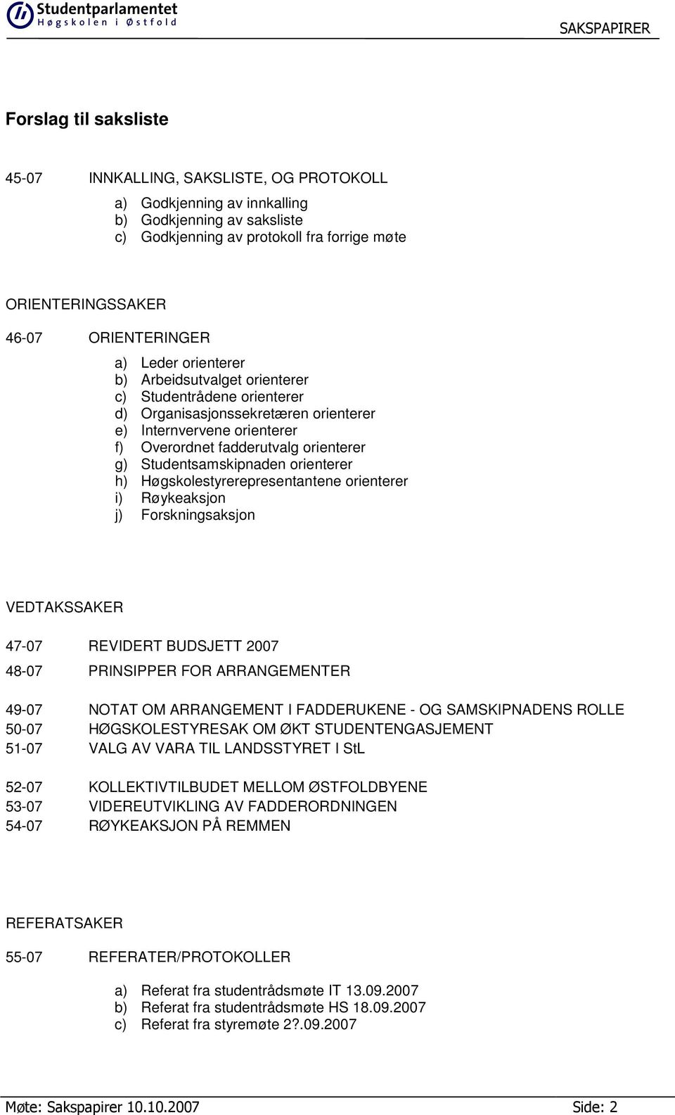 Studentsamskipnaden orienterer h) Høgskolestyrerepresentantene orienterer i) Røykeaksjon j) Forskningsaksjon VEDTAKSSAKER 47-07 REVIDERT BUDSJETT 2007 48-07 PRINSIPPER FOR ARRANGEMENTER 49-07 50-07