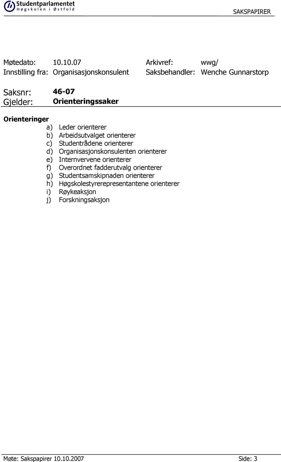 Orienteringssaker Orienteringer a) Leder orienterer b) Arbeidsutvalget orienterer c) Studentrådene orienterer d)