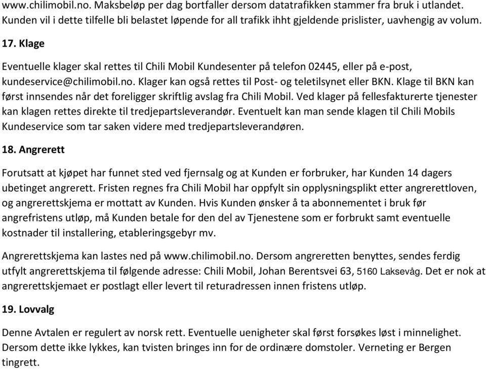 Klage Eventuelle klager skal rettes til Chili Mobil Kundesenter på telefon 02445, eller på e-post, kundeservice@chilimobil.no. Klager kan også rettes til Post- og teletilsynet eller BKN.