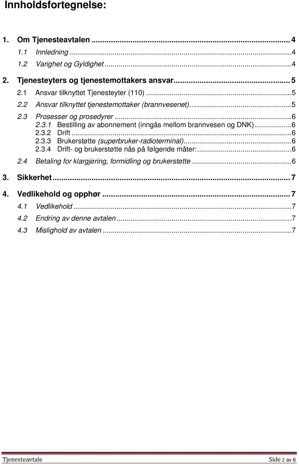 ..6 2.3.2 Drift...6 2.3.3 Brukerstøtte (superbruker-radioterminal)...6 2.3.4 Drift- og brukerstøtte nås på følgende måter:...6 2.4 Betaling for klargjøring, formidling og brukerstøtte.