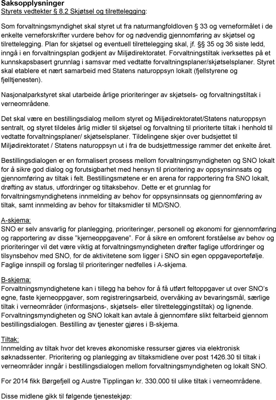 skjøtsel og tilrettelegging. Plan for skjøtsel og eventuell tilrettelegging skal, jf. 35 og 36 siste ledd, inngå i en forvaltningsplan godkjent av Miljødirektoratet.