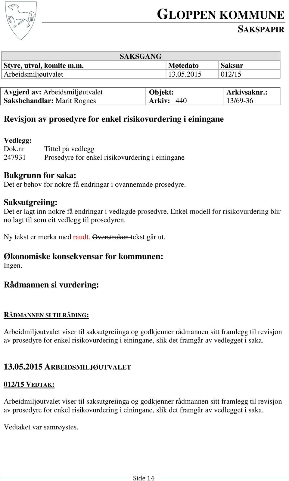 nr Tittel på vedlegg 247931 Prosedyre for enkel risikovurdering i einingane Bakgrunn for saka: Det er behov for nokre få endringar i ovannemnde prosedyre.