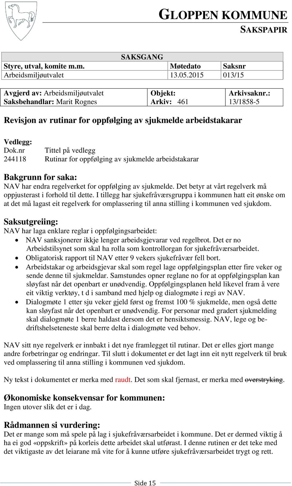 nr Tittel på vedlegg 244118 Rutinar for oppfølging av sjukmelde arbeidstakarar Bakgrunn for saka: NAV har endra regelverket for oppfølging av sjukmelde.