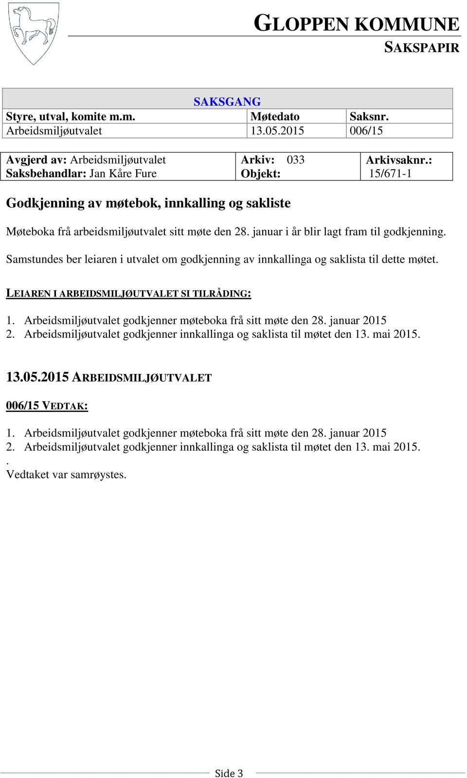 Samstundes ber leiaren i utvalet om godkjenning av innkallinga og saklista til dette møtet. LEIAREN I ARBEIDSMILJØUTVALET SI TILRÅDING: 1. Arbeidsmiljøutvalet godkjenner møteboka frå sitt møte den 28.