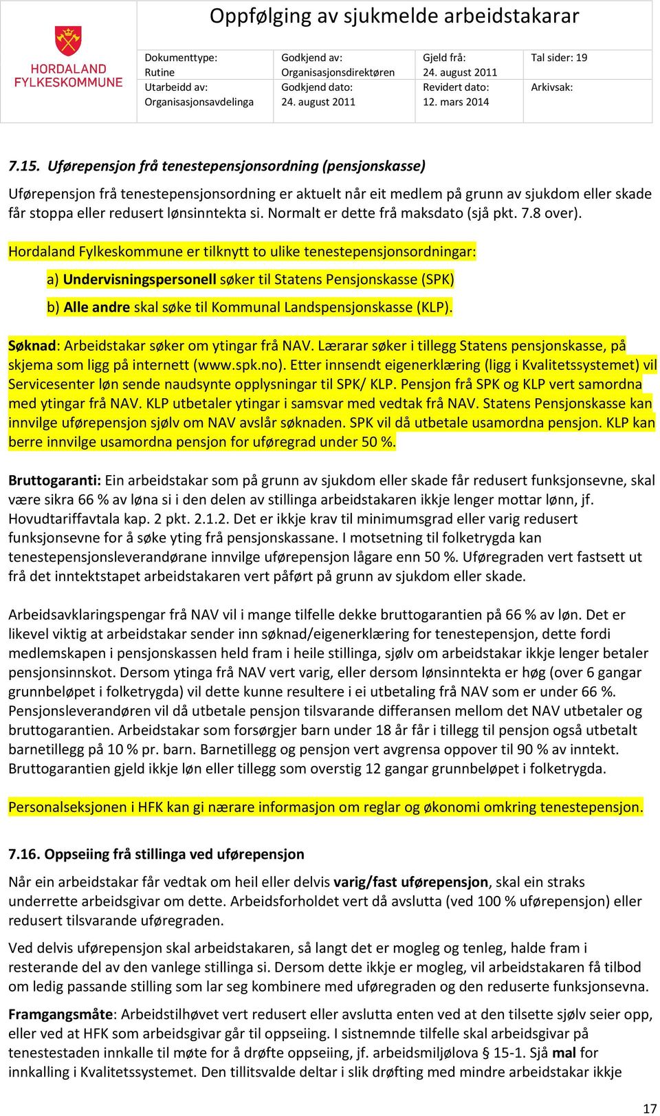 Hordaland Fylkeskommune er tilknytt to ulike tenestepensjonsordningar: a) Undervisningspersonell søker til Statens Pensjonskasse (SPK) b) Alle andre skal søke til Kommunal Landspensjonskasse (KLP).