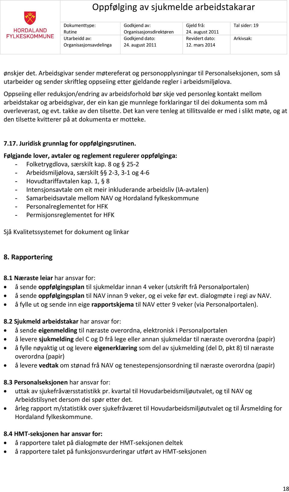 evt. takke av den tilsette. Det kan vere tenleg at tillitsvalde er med i slikt møte, og at den tilsette kvitterer på at dokumenta er motteke. 7.17. Juridisk grunnlag for oppfølgingsrutinen.