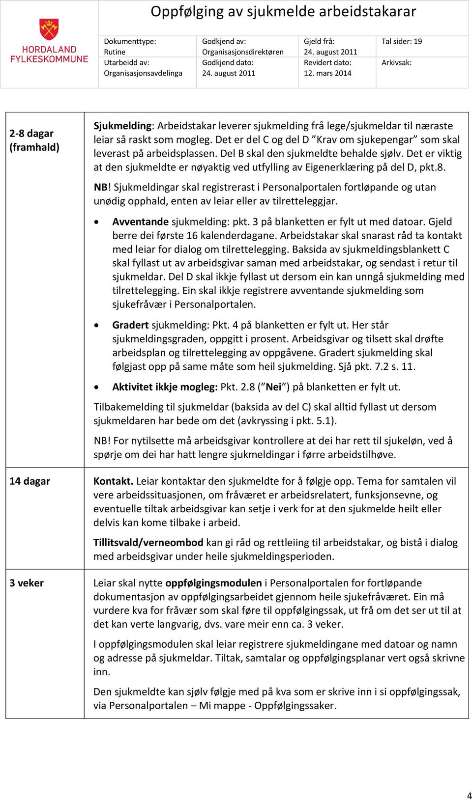 Det er viktig at den sjukmeldte er nøyaktig ved utfylling av Eigenerklæring på del D, pkt.8. NB!