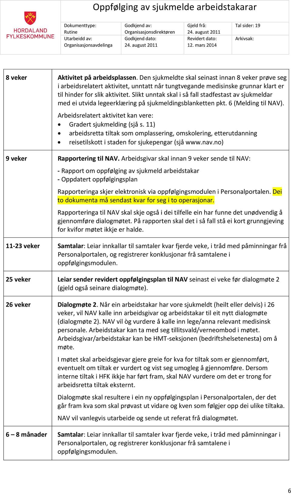 Slikt unntak skal i så fall stadfestast av sjukmeldar med ei utvida legeerklæring på sjukmeldingsblanketten pkt. 6 (Melding til NAV). Arbeidsrelatert aktivitet kan vere: Gradert sjukmelding (sjå s.