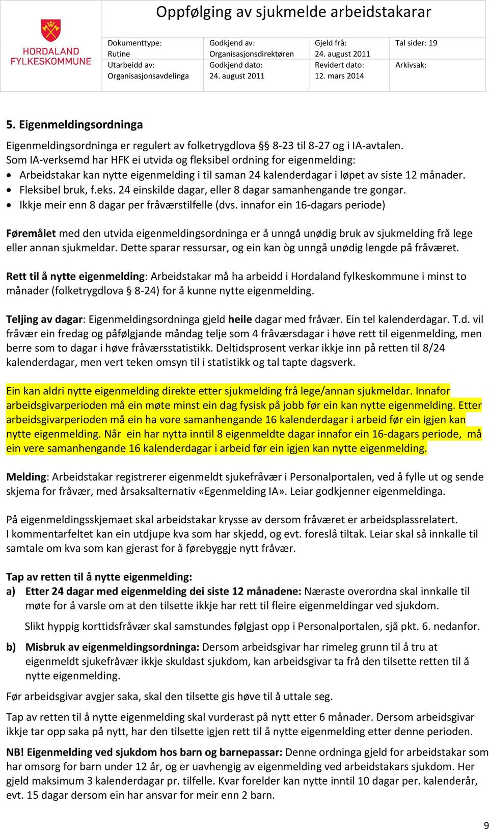 Ikkje meir enn 8 dagar per fråværstilfelle (dvs. innafor ein 16-dagars periode) Føremålet med den utvida eigenmeldingsordninga er å unngå unødig bruk av sjukmelding frå lege eller annan sjukmeldar.