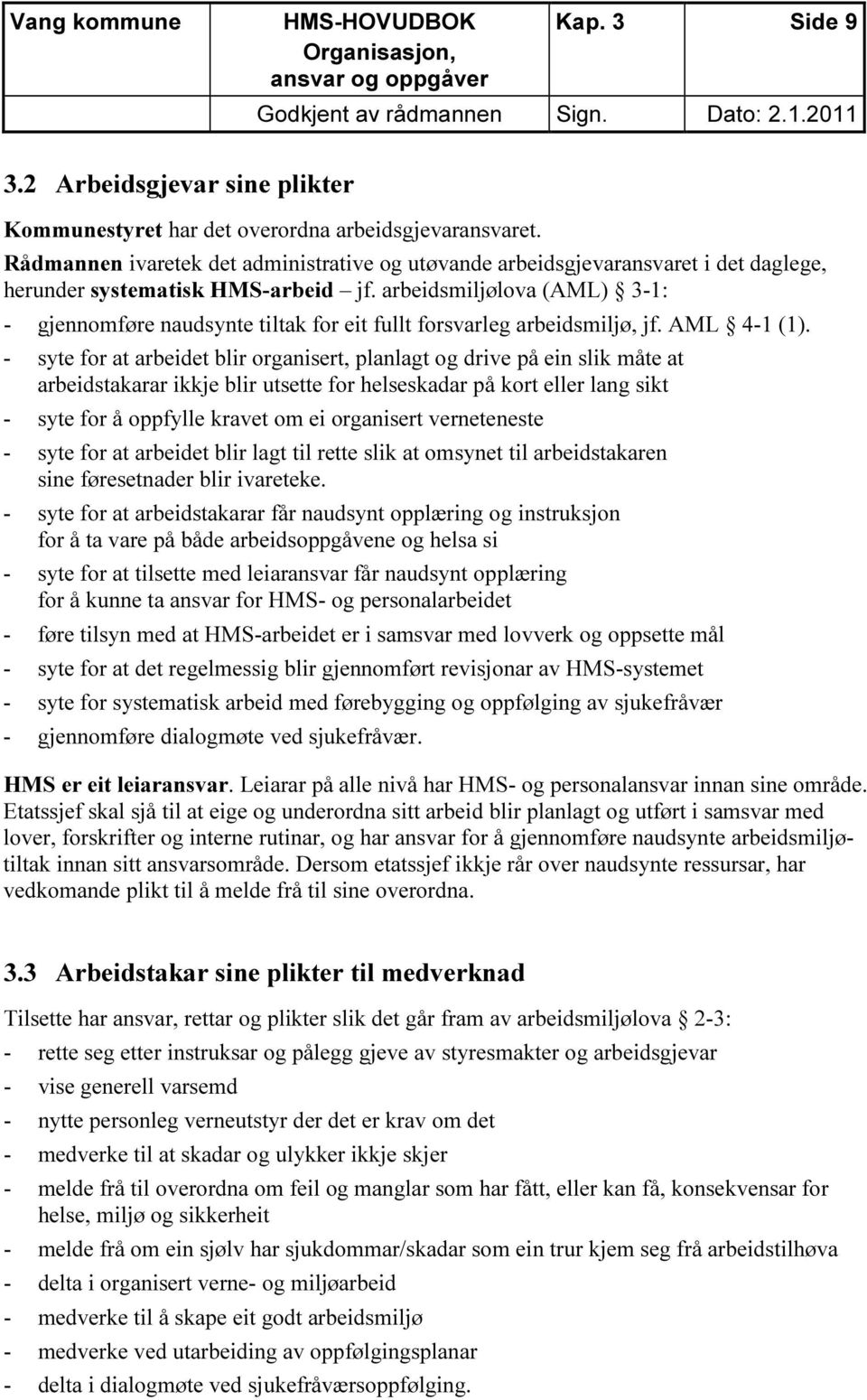 arbeidsmiljølova (AML) 3-1: - gjennomføre naudsynte tiltak for eit fullt forsvarleg arbeidsmiljø, jf. AML 4-1 (1).