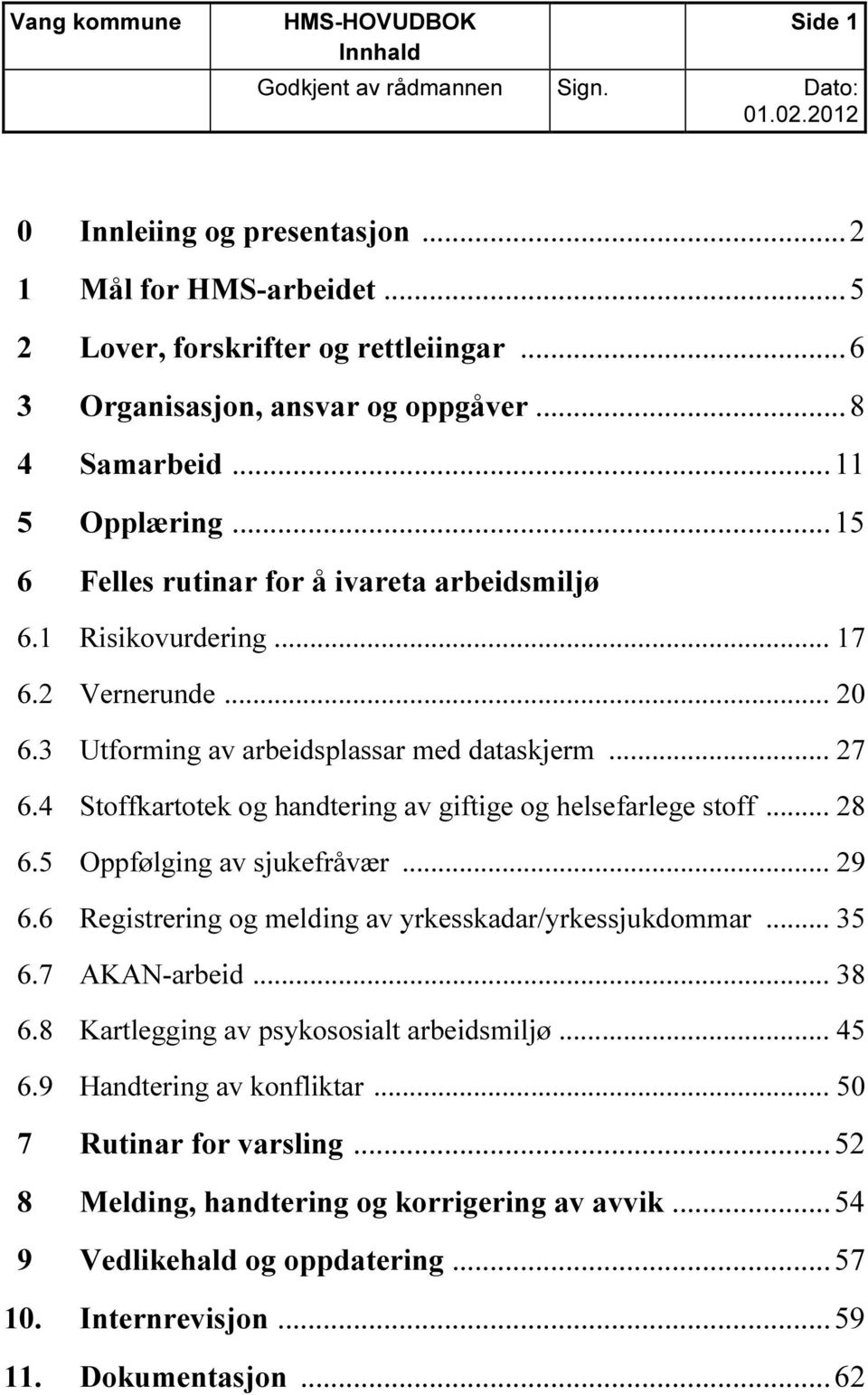 4 Stoffkartotek og handtering av giftige og helsefarlege stoff... 28 6.5 Oppfølging av sjukefråvær... 29 6.6 Registrering og melding av yrkesskadar/yrkessjukdommar... 35 6.7 AKAN-arbeid... 38 6.