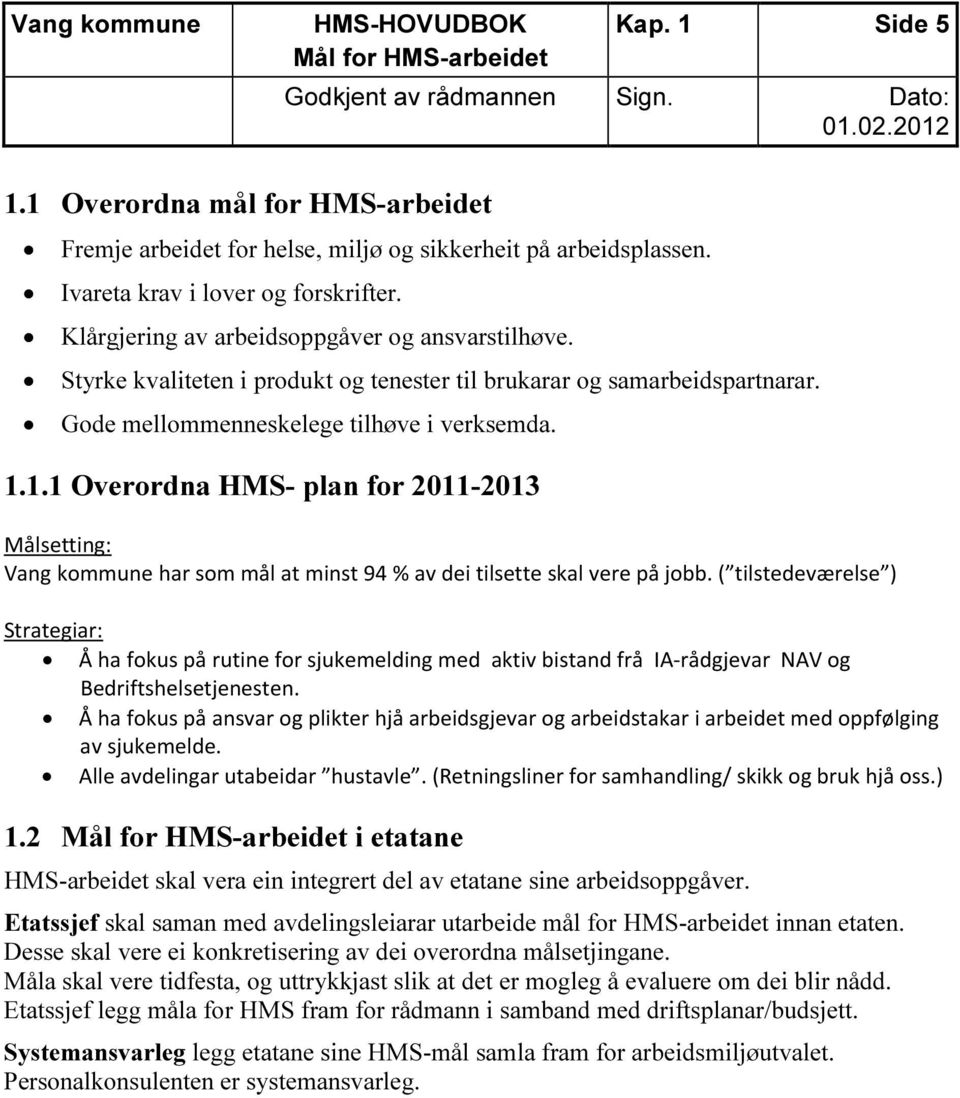 Gode mellommenneskelege tilhøve i verksemda. 1.1.1 Overordna HMS- plan for 2011-2013 Målsetting: Vang kommune har som mål at minst 94 % av dei tilsette skal vere på jobb.