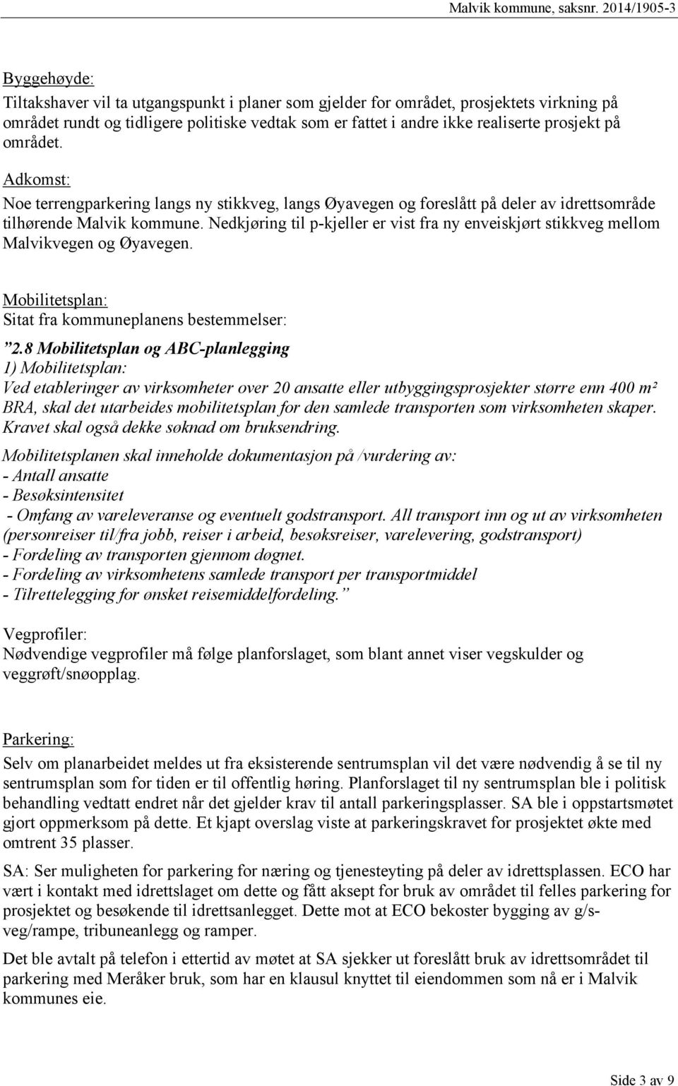 Nedkjøring til p-kjeller er vist fra ny enveiskjørt stikkveg mellom Malvikvegen og Øyavegen. Mobilitetsplan: Sitat fra kommuneplanens bestemmelser: 2.