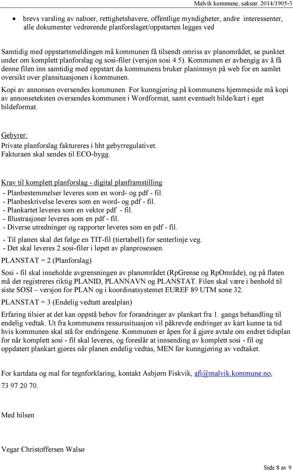 Kommunen er avhengig av å få denne filen inn samtidig med oppstart da kommunens bruker planinnsyn på web for en samlet oversikt over plansituasjonen i kommunen. Kopi av annonsen oversendes kommunen.