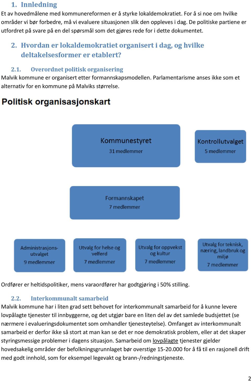 Overordnet politisk organisering Malvik kommune er organisert etter formannskapsmodellen. Parlamentarisme anses ikke som et alternativ for en kommune på Malviks størrelse.