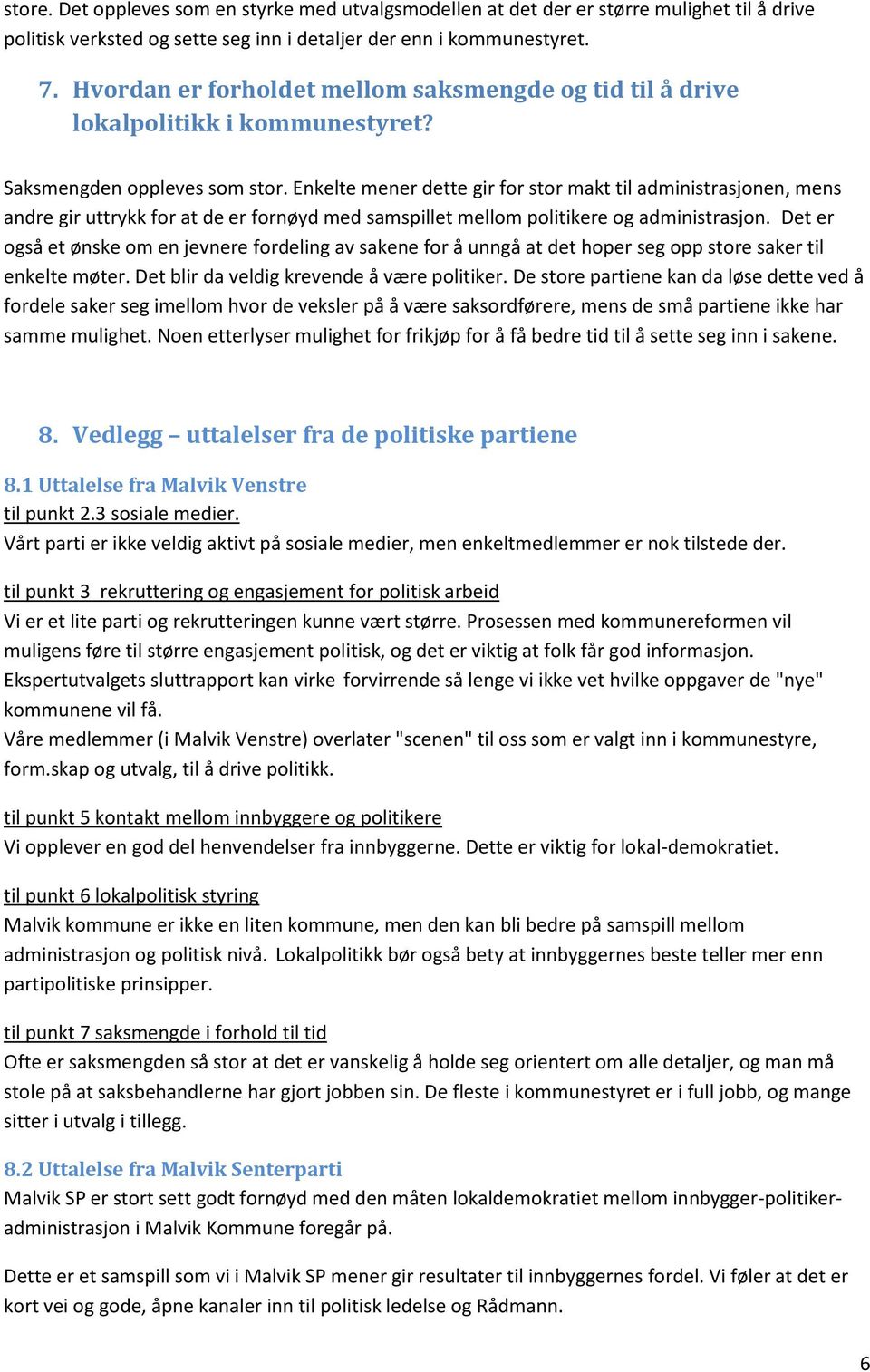 Enkelte mener dette gir for stor makt til administrasjonen, mens andre gir uttrykk for at de er fornøyd med samspillet mellom politikere og administrasjon.