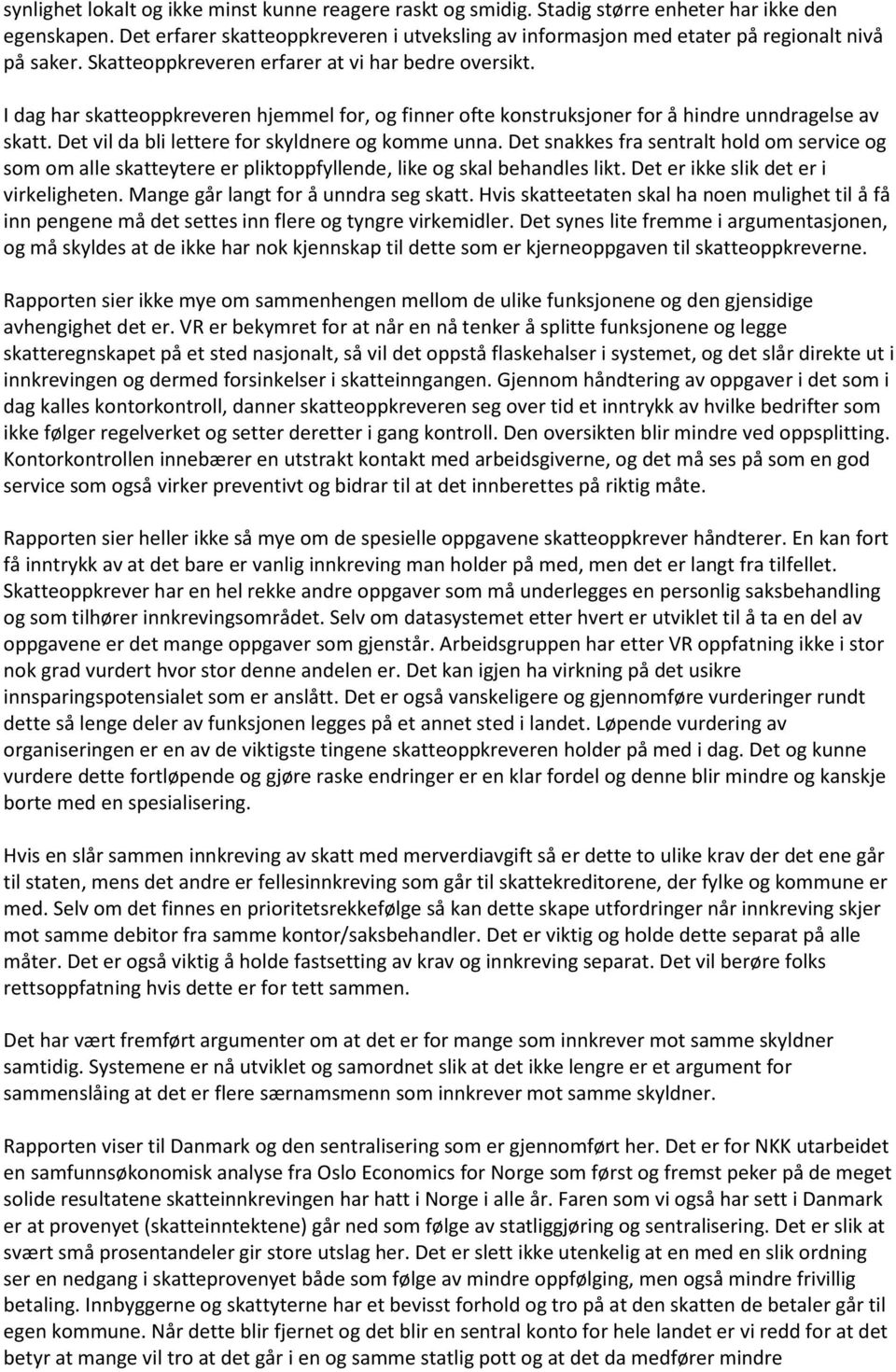 I dag har skatteoppkreveren hjemmel for, og finner ofte konstruksjoner for å hindre unndragelse av skatt. Det vil da bli lettere for skyldnere og komme unna.