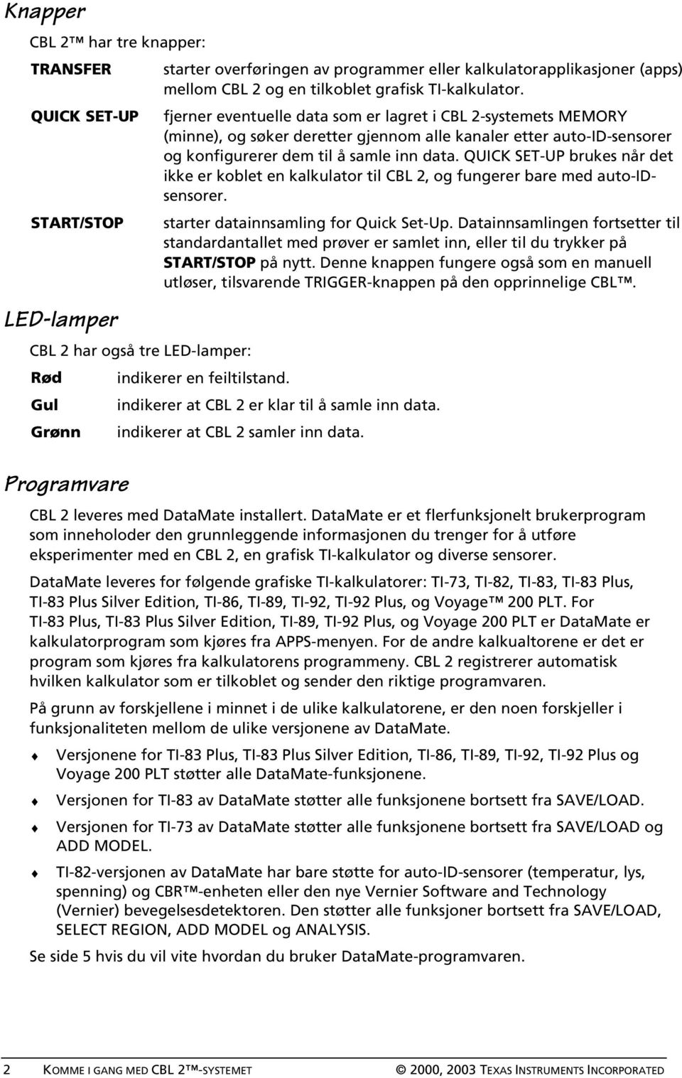 QUICK SET-UP brukes når det ikke er koblet en kalkulator til CBL 2, og fungerer bare med auto-idsensorer. START/STOP starter datainnsamling for Quick Set-Up.