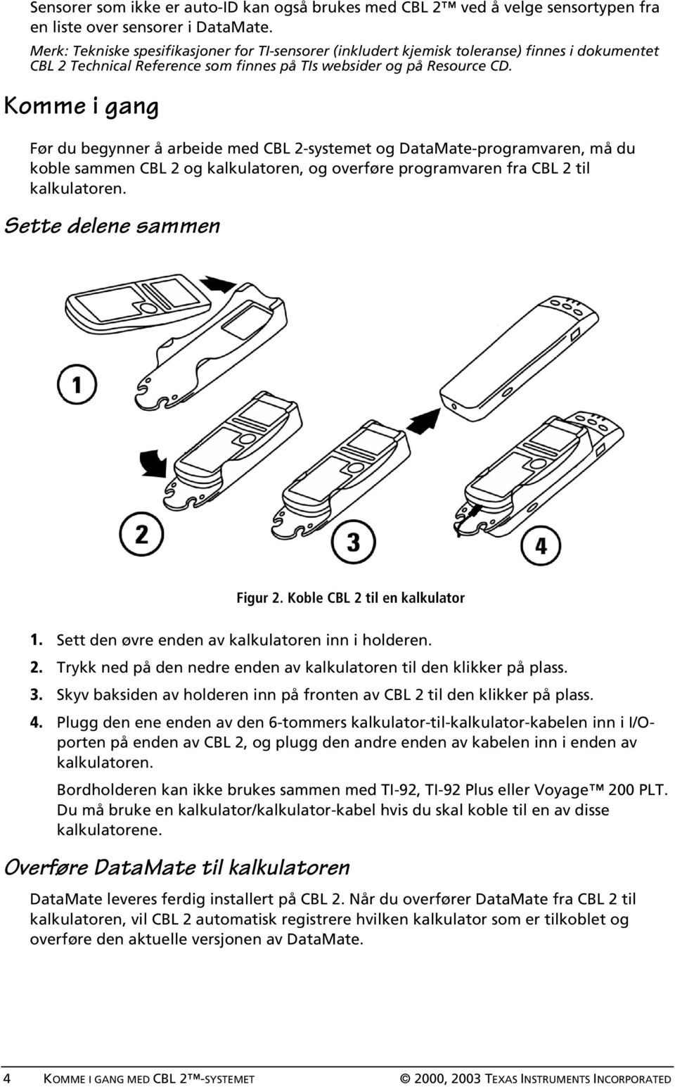 Komme i gang Før du begynner å arbeide med CBL 2-systemet og DataMate-programvaren, må du koble sammen CBL 2 og kalkulatoren, og overføre programvaren fra CBL 2 til kalkulatoren.