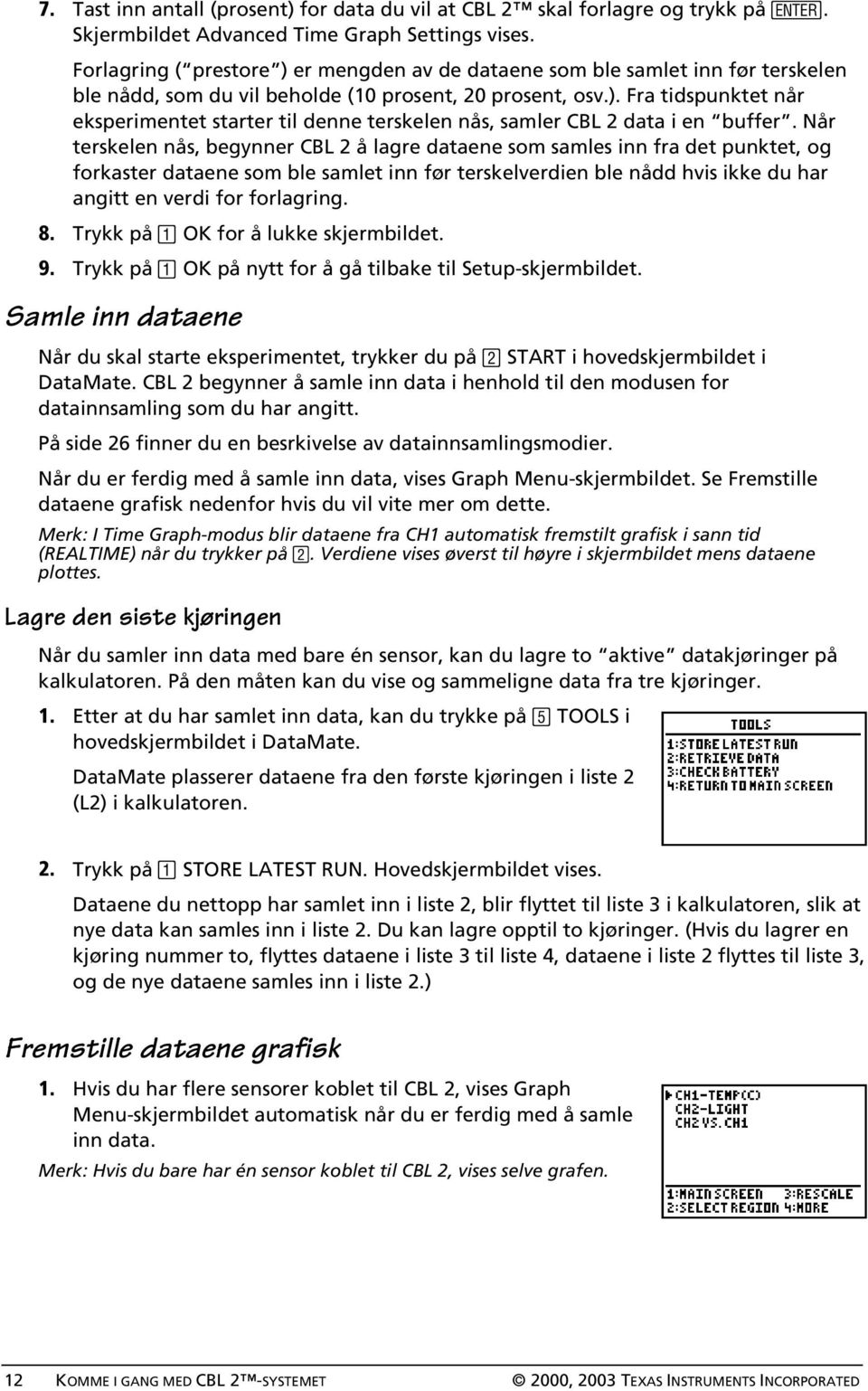 Når terskelen nås, begynner CBL 2 å lagre dataene som samles inn fra det punktet, og forkaster dataene som ble samlet inn før terskelverdien ble nådd hvis ikke du har angitt en verdi for forlagring.