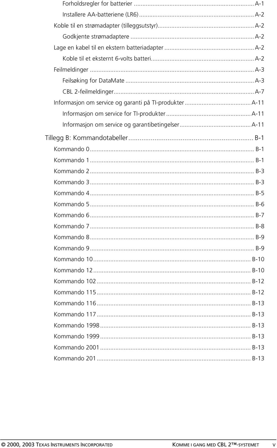 .. A-11 Informasjon om service for TI-produkter... A-11 Informasjon om service og garantibetingelser... A-11 Tillegg B: Kommandotabeller... B-1 Kommando 0... B-1 Kommando 1... B-1 Kommando 2.