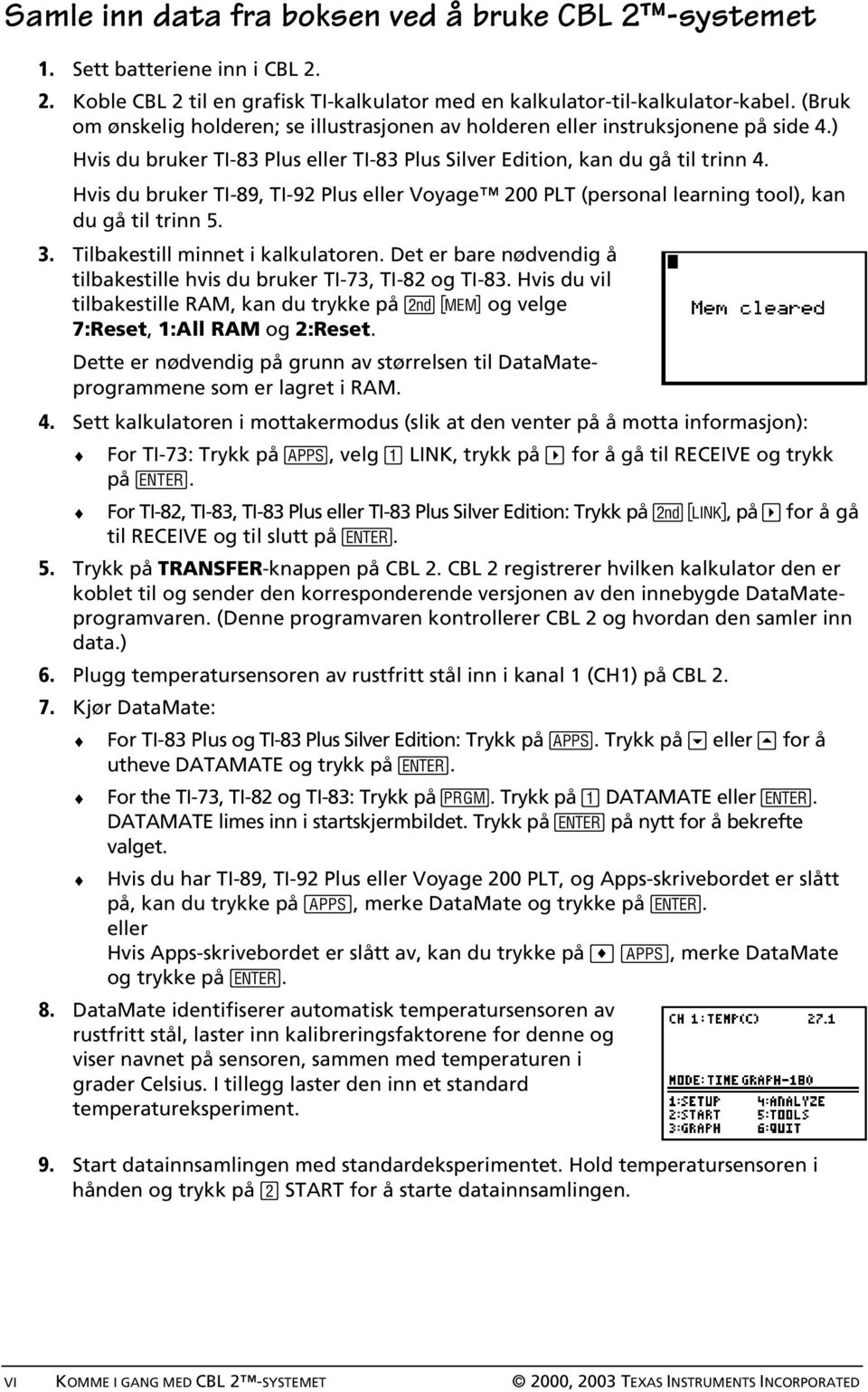 Hvis du bruker TI-89, TI-92 Plus eller Voyage 200 PLT (personal learning tool), kan du gå til trinn 5. 3. Tilbakestill minnet i kalkulatoren.