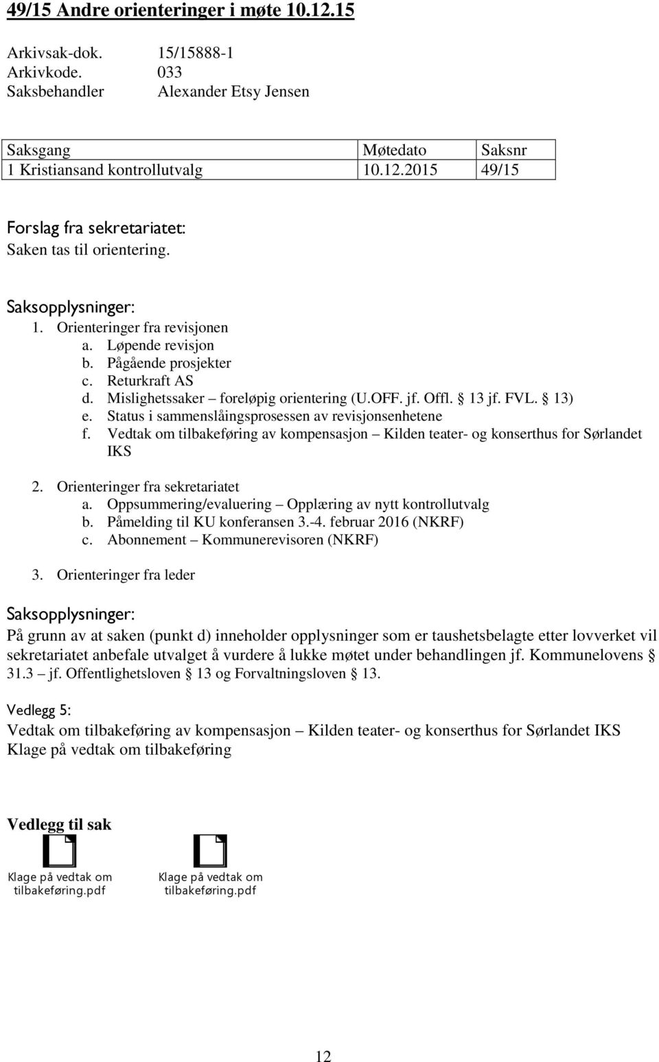 Vedtak om tilbakeføring av kompensasjon Kilden teater- og konserthus for Sørlandet IKS 2. Orienteringer fra sekretariatet a. Oppsummering/evaluering Opplæring av nytt kontrollutvalg b.