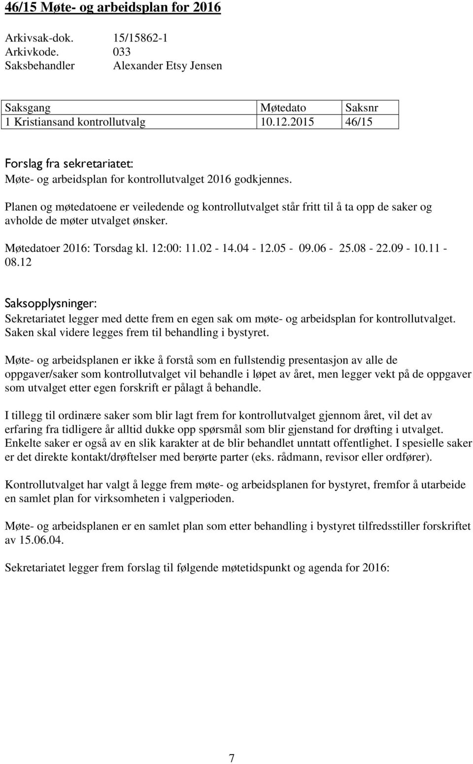 09-10.11-08.12 Sekretariatet legger med dette frem en egen sak om møte- og arbeidsplan for kontrollutvalget. Saken skal videre legges frem til behandling i bystyret.