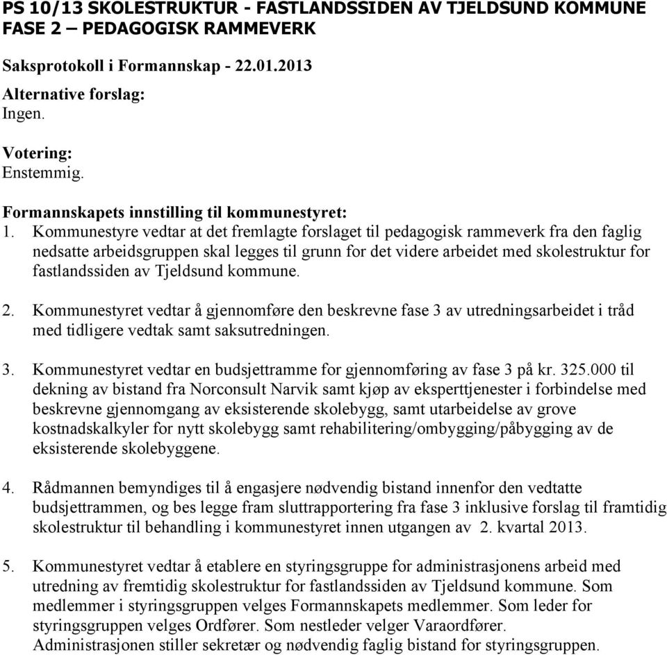 Tjeldsund kommune. 2. Kommunestyret vedtar å gjennomføre den beskrevne fase 3 av utredningsarbeidet i tråd med tidligere vedtak samt saksutredningen. 3. Kommunestyret vedtar en budsjettramme for gjennomføring av fase 3 på kr.