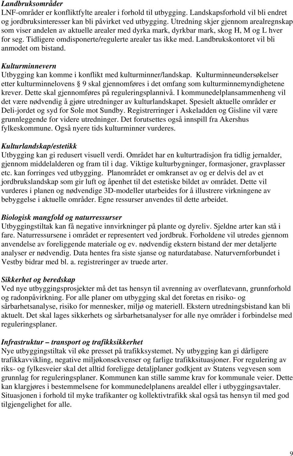 Landbrukskontoret vil bli anmodet om bistand. Kulturminnevern Utbygging kan komme i konflikt med kulturminner/landskap.